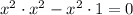 {x}^{2} \cdot {x}^{2} - {x}^{2} \cdot 1 = 0