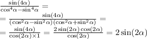 \frac{ \sin( 4\alpha ) }{ { \cos}^{4} \alpha - { \sin}^{4 } \alpha } = \\ = \frac{ \sin(4 \alpha ) }{( { \cos}^{2} \alpha - { \sin}^{2} \alpha )( { \cos }^{2} \alpha + { \sin}^{2} \alpha ) } = \\ = \frac{ \sin(4 \alpha ) }{ \cos(2 \alpha ) \times 1 } = \frac{ 2\sin( 2\alpha ) \cos(2 \alpha ) }{ \cos( 2\alpha ) } = 2 \sin( 2\alpha )