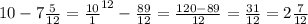 10 - 7 \frac{5}{12} = \frac{10}{1} ^{12} - \frac{89}{12} = \frac{120 - 89}{12} = \frac{31}{12} = 2 \frac{7}{12}