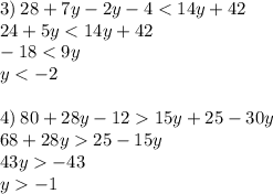 3) \: 28 + 7y - 2y - 4 < 14y + 42 \\ 24 + 5y < 14y + 42 \\ - 18 < 9y \\ y < - 2 \\ \\ 4) \: 80 + 28y - 12 15y + 25 - 30y \\ 68 + 28y 25 - 15y \\ 43y - 43 \\ y - 1