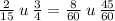 \frac{2}{15} \: u \: \frac{3}{4} = \frac{8}{60} \: u \: \frac{45}{60}