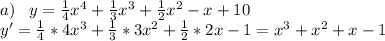 a)\;\;\;y=\frac{1}{4}x^4+\frac{1}{3}x^3+\frac{1}{2}x^2-x+10\\y'=\frac{1}{4}*4x^3+\frac{1}{3}*3x^2+\frac{1}{2}*2x-1=x^3+x^2+x-1