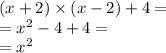 (x + 2) \times (x - 2) + 4 = \\ = x ^{2} - 4 + 4 = \\ = x ^{2}