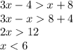 3x - 4 x + 8 \\ 3x - x 8 + 4 \\ 2x 12 \\ x < 6