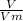 \frac{V}{Vm} }