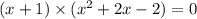 (x + 1) \times (x {}^{2} + 2x - 2) = 0