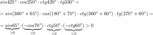 sin425^\circ \cdot cos250^\circ \cdot ctg420^\circ \cdot tg330^\circ =\\\\=sin(360^\circ +65^\circ )\cdot cos(180^\circ +70^\circ )\cdot ctg(360^\circ +60^\circ )\cdot tg(270^\circ +60^\circ )=\\\\=\underbrace {sin65^\circ }_{0}\cdot (\underbrace {-cos70^\circ }_{0}\cdot (\underbrace {-ctg60^\circ }_{0