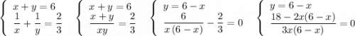 \left\{\begin{array}{l}x+y=6\\\dfrac{1}{x}+\dfrac{1}{y}=\dfrac{2}{3}\end{array}\right\ \ \left\{\begin{array}{l}x+y=6\\\dfrac{x+y}{xy}=\dfrac{2}{3}\end{array}\right\ \ \left\{\begin{array}{l}y=6-x\\\dfrac{6}{x\, (6-x)}-\dfrac{2}{3}=0\end{array}\right\ \ \left\{\begin{array}{l}y=6-x\\\dfrac{18-2x(6-x)}{3x(6-x)}=0\end{array}\right