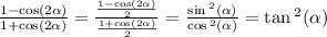 \frac{1 - \cos(2 \alpha ) }{1 + \cos(2 \alpha ) } = \frac{ \frac{1 - \cos(2 \alpha ) }{2} }{ \frac{1 + \cos(2 \alpha ) }{2} } = \frac{ \sin {}^{2} ( \alpha ) }{ \cos {}^{2} ( \alpha ) } = \tan {}^{2} ( \alpha )