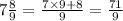 7 \frac{8}{9} = \frac{7 \times 9 + 8}{9} = \frac{71}{9}