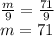 \frac{m}{9} = \frac{71}{9} \\ m = 71