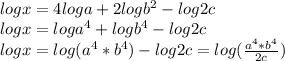 logx=4loga+2logb^2 - log2c\\logx= loga^4+logb^4 - log2c\\logx= log({a^4*b^4) - log2c = log(\frac{a^4*b^4}{2c}) \\