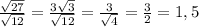 \frac{\sqrt{27}}{\sqrt{12}}= \frac{3\sqrt{3}}{\sqrt{12}} = \frac{3}{\sqrt{4}} = \frac{3}{2} = 1,5