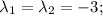 \lambda_{1}=\lambda_{2}=-3;