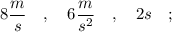 8 \dfrac{m}{s} \quad , \quad 6 \dfrac{m}{s^{2}} \quad , \quad 2 s \quad ;