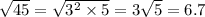 \sqrt{45} = \sqrt{3 {}^{2} \times 5} = 3 \sqrt{5} = 6.7