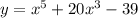 y = {x}^{5} + 20 {x}^{3} - 39