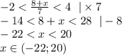 - 2 < \frac{8 + x}{7} < 4 \: \: \: | \times 7 \\ - 14 < 8 + x < 28 \: \: \: | - 8 \\ - 22 < x < 20 \\ x \in( - 22;20)