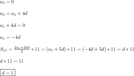 a_{5}=0\\\\a_{5}=a_{1}+4d\\\\a_{1}+4d =0\\\\a_{1}=-4d\\\\S_{11}=\frac{2a_{1}+10d }{2}*11=(a_{1}+5d)*11=(-4d+5d)*11=d*11\\\\d*11=11\\\\\boxed{d=1}