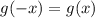 g( - x) = g(x)