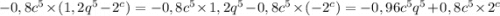 -0,8c^5\times(1,2q^5-2^c)=-0,8c^5\times1,2q^5-0,8c^5\times(-2^c)=-0,96c^5q^5+0,8c^5\times2^c