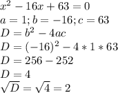 x^2-16x+63=0\\a=1; b=-16; c=63\\D=b^2-4ac\\D=(-16)^2-4*1*63\\D=256-252\\D=4\\\sqrt{D}=\sqrt{4}=2\\