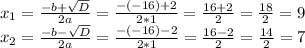 x_{1}=\frac{-b+\sqrt{D}}{2a}=\frac{-(-16)+2}{2*1}=\frac{16+2}{2}=\frac{18}{2}=9\\x_{2}=\frac{-b-\sqrt{D}}{2a}=\frac{-(-16)-2}{2*1}=\frac{16-2}{2}=\frac{14}{2}=7\\