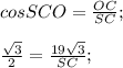 cos SCO=\frac{OC}{SC}; \\\\\frac{\sqrt{3} }{2}=\frac{19\sqrt{3} }{SC};