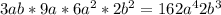 3ab*9a*6a^{2} *2b^{2} =162a^{4}2b^{3}