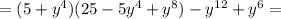 = (5+y^4)(25-5y^4+y^8)-y^{12} + y^6=