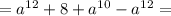 =a^{12} +8+a^{10} - a^{12}=