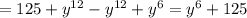 = 125+y^{12} -y^{12} + y^6 = y^6 + 125