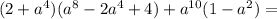 (2+a^4)(a^8-2a^4+4)+a^{10}(1-a^{2})=