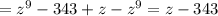 =z^9 -343+z-z^9 =z-343