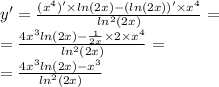 y' = \frac{({x}^{4})'\times ln(2x)-(ln(2x))' \times {x}^{4} }{ ln^{2}(2x)}= \\= \frac{4{x}^{3}ln(2x)-\frac{1}{2x}\times 2 \times {x}^{4}}{ln^{2}(2x)} =\\=\frac{4x^{3}ln(2x)-x^{3}}{ln^{2}(2x)}