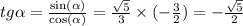 tg \alpha = \frac{ \sin( \alpha ) }{ \cos( \alpha ) } = \frac{ \sqrt{5} }{3} \times ( - \frac{3}{2} ) = - \frac{ \sqrt{5} }{2} \\