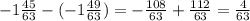 -1\frac{45}{63}-(-1\frac{49}{63} )=-\frac{108}{63} +\frac{112}{63} =\frac{4}{63}