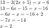 13 - 3(2x + 5) = x - 6 \\ 13 - 6x - 15 = x - 16 \\ - 6x - x = - 16 + 2 \\ - 7x = - 14 \\ x = 2