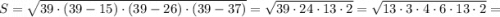 S=\sqrt{39 \cdot (39-15) \cdot (39-26) \cdot (39-37)}=\sqrt{39 \cdot 24 \cdot 13 \cdot 2}=\sqrt{13 \cdot 3 \cdot 4 \cdot 6 \cdot 13 \cdot 2}=