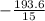 -\frac{193.6}{15}