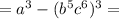 =a^3-(b^{5} c^{6})^3=