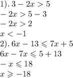 1). \: 3 - 2x 5 \\ - 2x 5 - 3 \\ - 2x 2 \\ x < - 1 \\ 2). \: 6x - 13 \leqslant 7x + 5 \\ 6x - 7x \leqslant 5 + 13 \\ - x \leqslant 18 \\ x \geqslant - 18