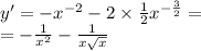 y' = - {x}^{ - 2} - 2 \times \frac{1}{2} {x}^{ - \frac{3}{2} } = \\ = - \frac{1}{ {x}^{2} } - \frac{1}{x \sqrt{x} }