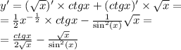 y' = ( \sqrt{x} ) '\times ctgx + (ctgx)' \times \sqrt{x} = \\ = \frac{1}{2} {x}^ { - \frac{1}{2} } \times ctgx - \frac{1}{ { \sin }^{2}(x) } \sqrt{x} = \\ = \frac{ctgx}{2 \sqrt{x} } - \frac{ \sqrt{x} }{ { \sin }^{2}(x) }