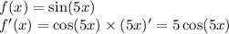 f(x) = \sin(5x ) \\ f'(x) = \cos(5x) \times (5x)' = 5 \cos(5x)