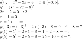 a)\ y=x^2-2x-8\ \ \ \ x\in [-3;5].\\y'=(x^2-2x-8)'\\2x-2=0\ |:2\\x-1=0\\x=1\in\ \ \ \ \Rightarrow\\y(-3)=(-3)^2-2*(-3)-8=9+6-8=7\\y(1)=1^2-2*1-8=1-2-8=-9\\y(5)=5^2-2*5-8=25-10-8=7.\\