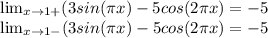 \lim_{x \to 1+} (3sin(\pi x) - 5cos(2\pi x) = -5\\ \lim_{x \to 1-} (3sin(\pi x) - 5cos(2\pi x) = -5