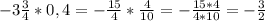 -3\frac{3}{4} *0,4=-\frac{15}{4} *\frac{4}{10} =-\frac{15*4}{4*10}=-\frac{3}{2}