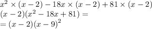 {x}^{2} \times (x - 2) - 18x \times (x - 2) + 81 \times (x - 2) \\ (x - 2)( {x}^{2} - 18x + 81) = \\ = (x - 2)(x - 9 {)}^{2}