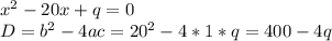 x^2-20x+q=0\\D=b^2-4ac=20^2-4*1*q=400-4q